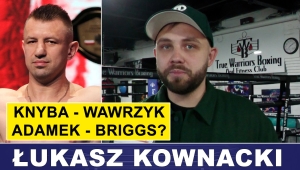 ŁUKASZ KOWNACKI O KNYBA - WAWRZYK I POMYŚLE NA ADAMEK - BRIGGS