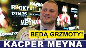 MEYNA PRZED WALKĄ Z WACHEM: BĘDĄ GRZMOTY I NOKAUT