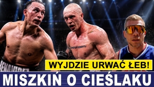 MISZKIŃ O CIEŚLAKU: ON WYJDZIE URWAĆ ŁEB!