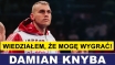 DAMIAN KNYBA: WIEDZIAŁEM, ŻE MOGĘ WYGRAĆ!